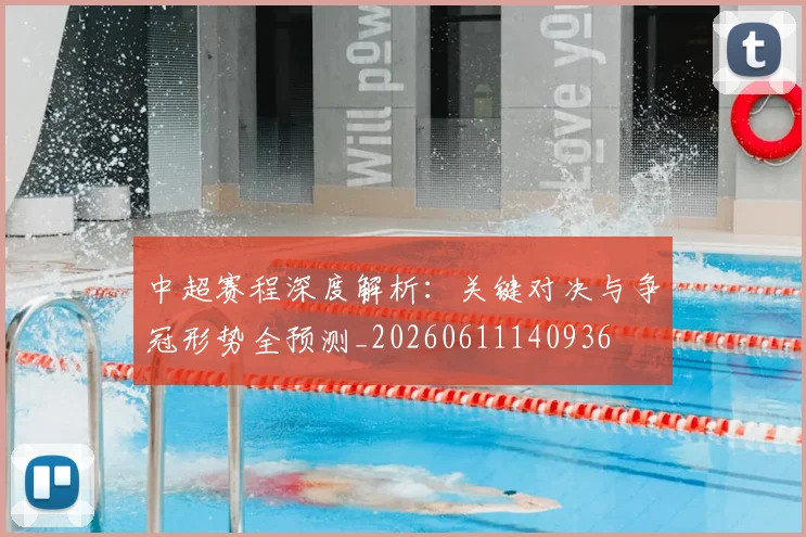中超赛程深度解析:关键对决与争冠形势全预测_20260611140936