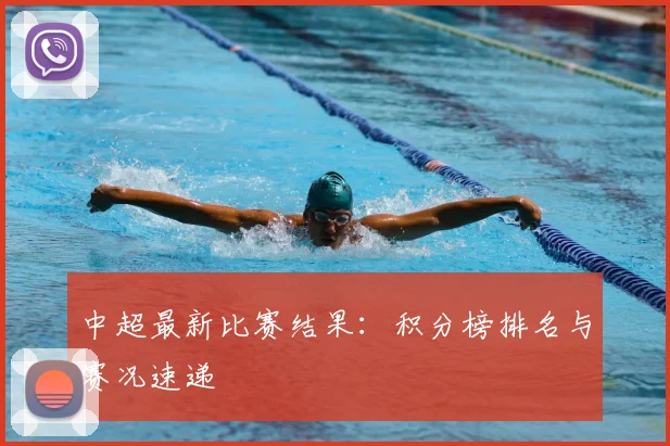 中超最新比赛结果：积分榜排名与赛况速递
